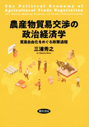 農産物貿易交渉の政治経済学 貿易自由化をめぐる政策過程