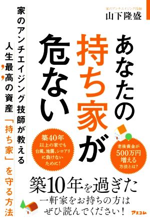 あなたの持ち家が危ない 家のアンチエイジング技師が教える人生最高の資産「持ち家」を守る方法