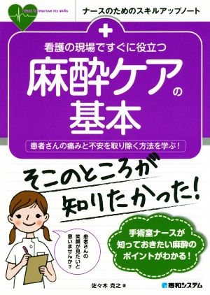 看護の現場ですぐに役立つ麻酔ケアの基本 患者さんの痛みと不安を取り除く方法を学ぶ！ ナースのためのスキルアップノート