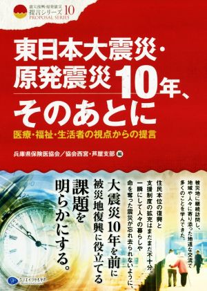 東日本大震災・原発震災10年、そのあとに 医療・福祉・生活者の視点からの提言 クリエイツ震災復興・原発震災提言シリーズ10