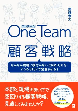 One Team×顧客戦略 なかなか現場に根付かないCRM・CXを、7つのSTEPで定着させる！