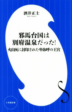 邪馬台国は別府温泉だった！ 火山灰に封印された卑弥呼の王宮 小学館新書