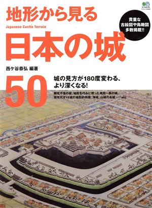 地形から見る日本の城50 城の見方が180度変わる、より深くなる！ エイムック