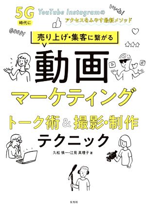 売り上げ・集客に繋がる 動画マーケティングトーク術&撮影・制作テクニック 5G時代にYouTube・Instagramのアクセスをふやす最新メソッド