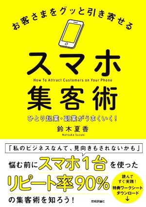 お客さまをグッと引き寄せるスマホ集客術 ひとり起業・副業がうまくいく！