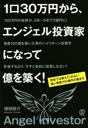 1口30万円から、エンジェル投資家になって億を築く！ 学校では教えてくれない個人資産100億円の築き方