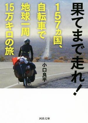 果てまで走れ！157ヵ国、自転車で地球一周15万キロの旅 河出文庫