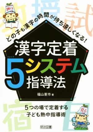 漢字定着5システム指導法 どの子も漢字の時間が待ち遠しくなる！