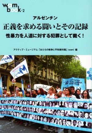 アルゼンチン 正義を求める闘いとその記録 性暴力を人道に対する犯罪として裁く！ wam book