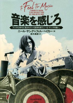 音楽を感じろ デジタル時代に殺されていく音楽を救うニール・ヤングの闘い。