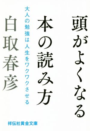 頭がよくなる本の読み方 大人の勉強は人生をワクワクさせる 祥伝社黄金文庫