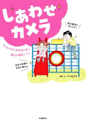 しあわせカメラ 子どもの自己肯定感が育つ魔法の撮影レシピ