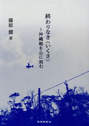 終わりなき＜いくさ＞ 沖縄戦を心に刻む