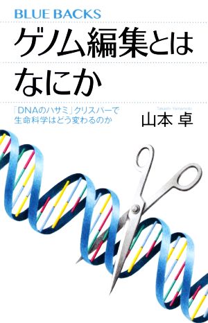 ゲノム編集とはなにか 「DNAのハサミ」クリスパーで生命科学はどう変わるのか ブルーバックス