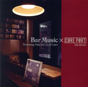 Bar Music×CORE PORT ～Promising Time for 24:00 Later