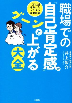 職場での「自己肯定感」がグーンと上がる大全 1万人超を救ったメンタル産業医の