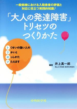 「大人の発達障害」トリセツのつくりかた一般病棟における入院患者の評価と対応に役立つ実践的知識！