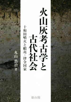 火山灰考古学と古代社会 十和田噴火と蝦夷・律令国家