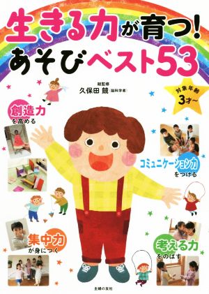 生きる力が育つ！あそびベスト53 創造力・考える力・集中力・コミュニケーション力