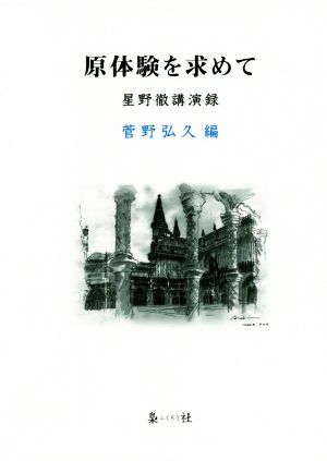 原体験を求めて 星野徹講演録