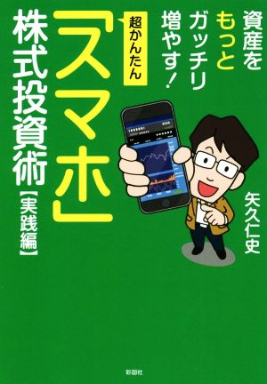 超かんたん「スマホ」株式投資術 実践編 資産をもっとガッチリ増やす！