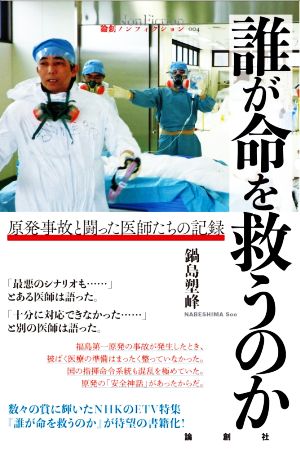 誰が命を救うのか 原発事故と闘った医師たちの記録 論創ノンフィクション