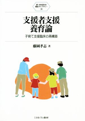 支援者支援養育論 子育て支援臨床の再構築 新・MINERVA福祉ライブラリー38