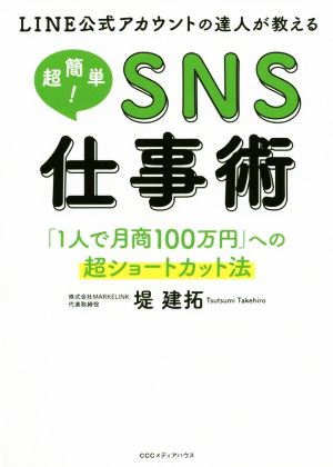 LINE公式アカウントの達人が教える 超簡単！SNS仕事術 「1人で月商100万円」への超ショートカット法