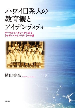 ハワイ日系人の教育観とアイデンティティオーラルヒストリーから辿る「モデル・マイノリティ」への道
