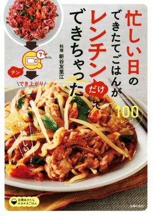 忙しい日のできたてごはんがレンチンだけでできちゃった100レシピ 玄関あけたらホカホカごはん