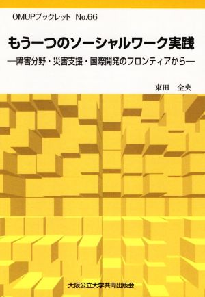 もう一つのソーシャルワーク実践 障害分野・災害支援・国際開発のフロンティアから OMUPブックレット