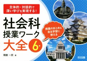 社会科授業ワーク大全 6年 主体的・対話的で深い学びを実現する！