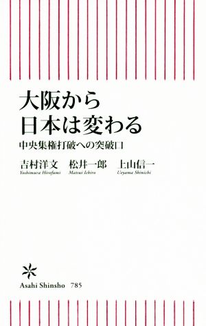 大阪から日本は変わる 中央集権打破への突破口 朝日新書785