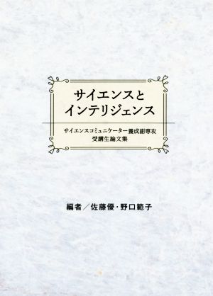 サイエンスとインテリジェンス サイエンスコミュニケーター養成副専攻受講生論文集