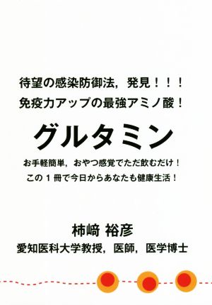 待望の感染防御法,発見!!!免疫力アップの最強アミノ酸！グルタミン お手軽簡単,おやつ感覚でただ飲むだけ！この1冊で今日からあなたも健康生活！