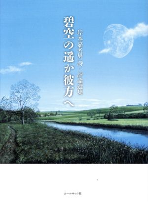 碧空の遥か彼方へ 岸本嘉名男詩・評論選集