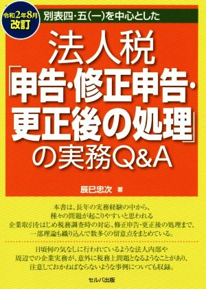 法人税「申告・修正申告・更正後の処理」の実務Q&A(令和2年8月改訂) 別表四・五(一)を中心とした