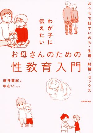 わが子に伝えたいお母さんのための性教育入門 おうちで話すいのち・生理・射精・セックス