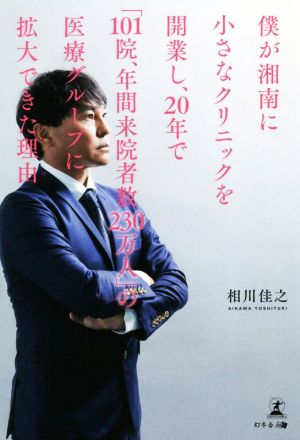 僕が湘南に小さなクリニックを開業し、20年で「101院、年間来院者数230万人」の医療グループに拡大できた理由