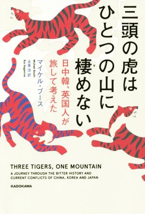 三頭の虎はひとつの山に棲めない日中韓、英国人が旅して考えた
