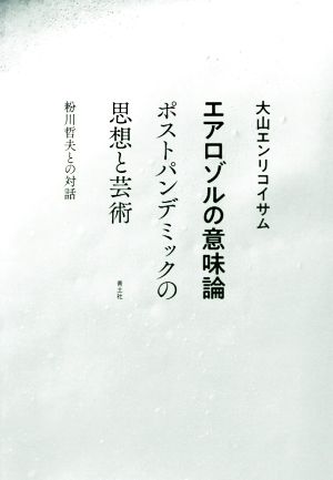 エアロゾルの意味論 ポストパンデミックの思想と芸術 粉川哲夫との対話