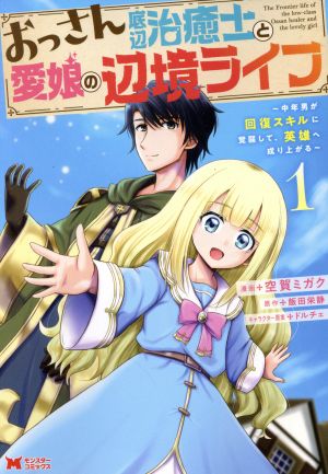 おっさん底辺治癒士と愛娘の辺境ライフ(1) 中年男が回復スキルに覚醒して、英雄へ成り上がる モンスターC