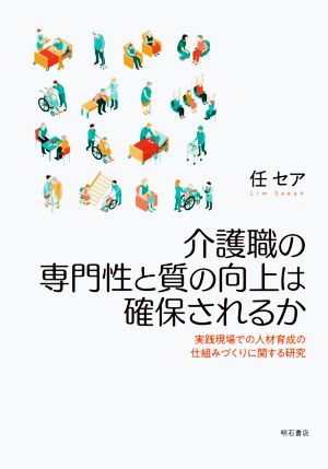 介護職の専門性と質の向上は確保されるか 実践現場での人材育成の仕組みづくりに関する研究