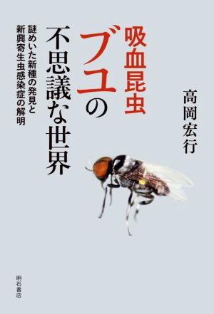 吸血昆虫ブユの不思議な世界 謎めいた新種の発見と新興寄生虫感染症の解明