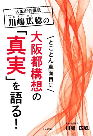 大阪市会議員川嶋広稔のとことん真面目に大阪都構想の「真実」を語る！