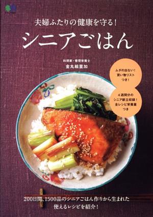夫婦ふたりの健康を守る！シニアごはん 200日間、1500品のシニアごはん作りから生まれた使えるレシピを紹介！ エイムック4693