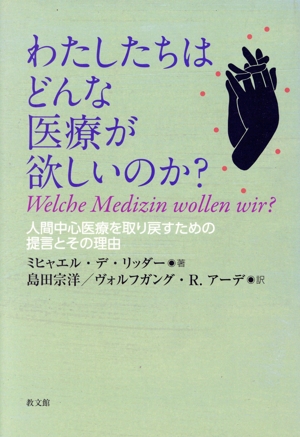 わたしたちはどんな医療が欲しいのか？ 人間中心医療を取り戻すための提言とその理由