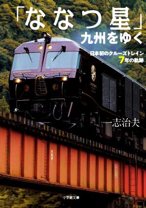 「ななつ星」九州をゆく 日本初のクルーズトレイン 7年の軌跡 小学館文庫