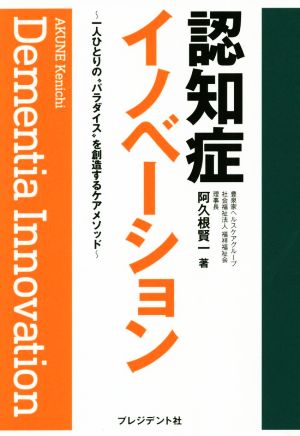 認知症イノベーション 一人ひとりのパラダイスを創造するケアメソッド