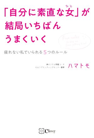 「自分に素直な女」が結局いちばんうまくいく 疲れない私でいられる5つのルール